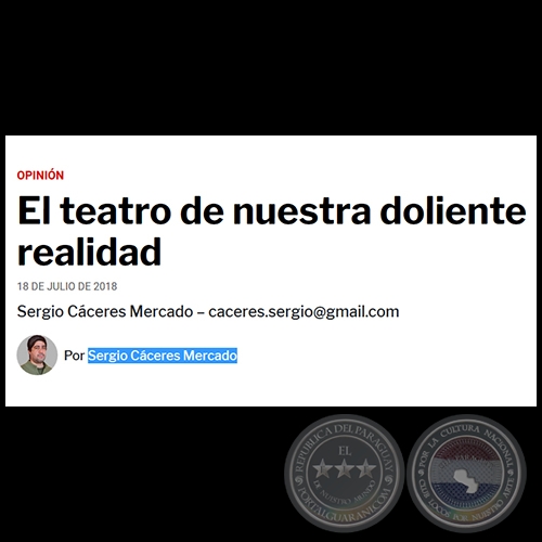 EL TEATRO DE NUESTRA DOLIENTE REALIDAD - Por SERGIO CÁCERES MERCADO - Miércoles, 18 de Julio de 2018